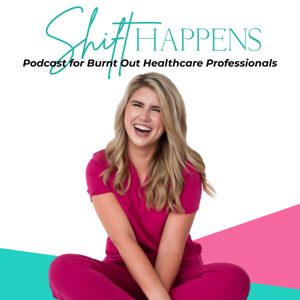 Podcast for Burnt Out Healthcare Professionals | Shift Happens