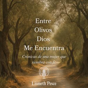Entre Olivos Dios Me Encuentra. Crónicas de una mujer que siembra con fe.