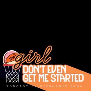 Girl, Don't Even Get Me Started