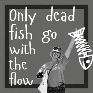 Only dead fish go with the flow