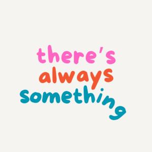There's Always Something