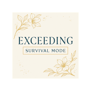 Exceeding Survival Mode. Real Talks, Real Tools, Real Transformation