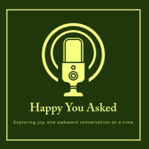 Happy You Asked: The Podcast That Explores Joy, One Awkward Conversation at a Time