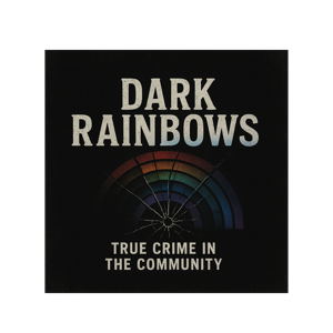 Dark Rainbows: True Crime in the Community