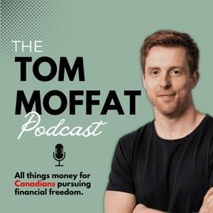 The Tom Moffat Podcast | All things money for Canadians pursuing financial freedom