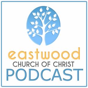 Eastwood Church of Christ Podcast