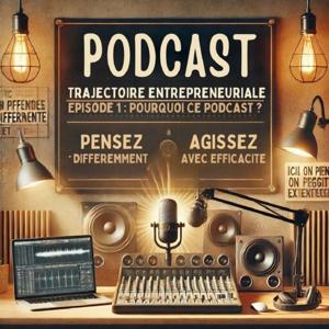 Pourquoi ce podcast "Trajectoire Entrepreneuriale ?"