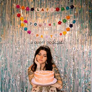 Late to the Party: A Queer Podcast