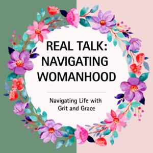 Real Talk: Navigating Womanhood