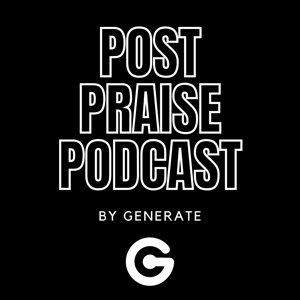 Post Praise Podcast by Generate