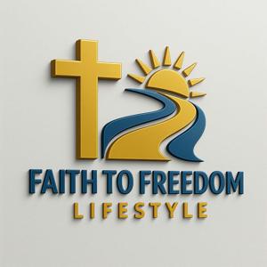 Faith to Freedom Lifestyle Podcast