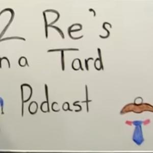 2 Re’s In a Tard Podcast
