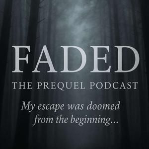 Faded: The Prequel Podcast