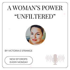 A Woman's Power "Unfiltered"  With Victoria E Strange
