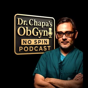 Dr. Chapa's OBGYN No Spin Podcast by Hector Chapa