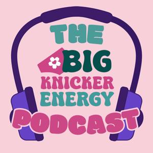 The Big Knicker Energy Podcast