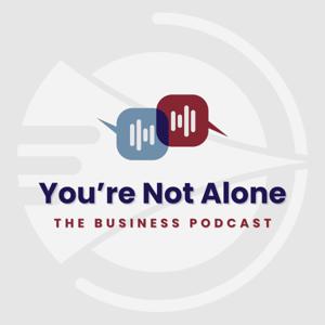 You're Not Alone: The Business Podcast