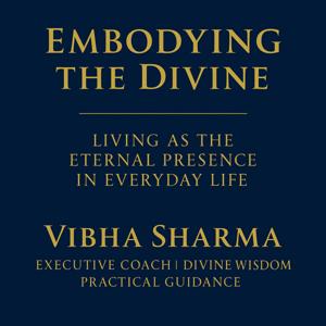 Embodying the Divine – Living as the Eternal Presence in Everyday Life