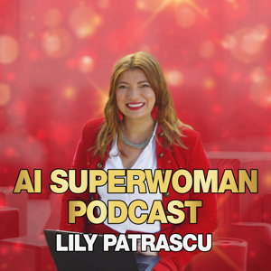 AI Superwoman Podcast - Lily Patrascu