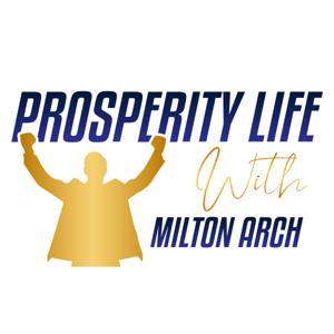 The Prosperity Life Show with Milton Arch