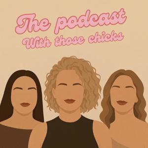 The podcast with those chicks