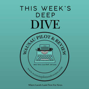 Wausau Pilot Deep Dive: This Week in Central Wisconsin News