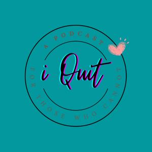 i quit. This Podcast