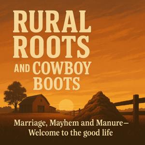 Rural Roots and Cowboy Boots: Marriage, Mayhem, and Manure—Welcome to the Good Life.