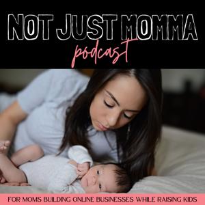 Not Just Momma Podcast | Online Business, Motherhood, Work From Home, Make Money Online