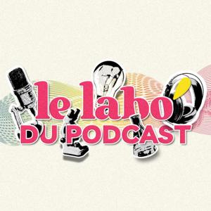 Le labo du podcast : Stratégie de communication, marketing du podcast, étude de cas, podcasting pour entrepreneurs et solopreneurs