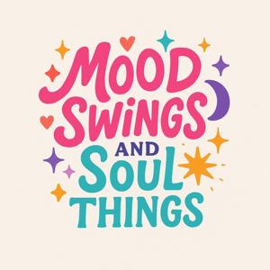 MOOD SWINGS AND SOUL THINGS