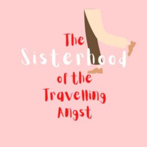 The Sisterhood of the Travelling Angst