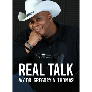 Real Talk w/ Dr. Gregory A. Thomas