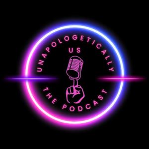Unapologetically Us The Podcast