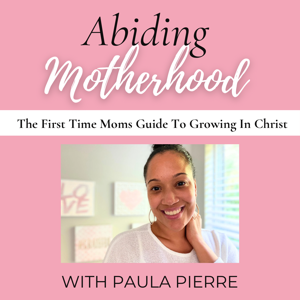 Abiding Motherhood | Christian First Time Moms, Christian Motherhood, SAHM, Spiritual Growth, Christian Podcast For Moms