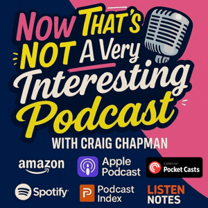 Now That's Not A Very Interesting Podcast!