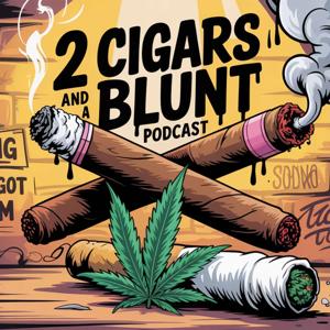 2 Cigars And A Blunt Podcast!!!