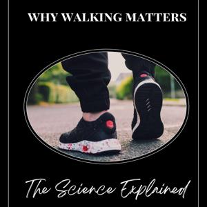 Why Walking Matters: The Science Explained