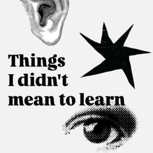 Things I Didn't Mean To Learn