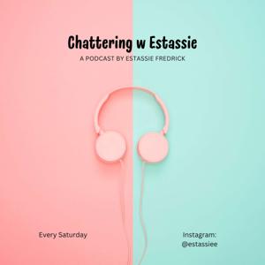 Chattering w Estassie Podcast