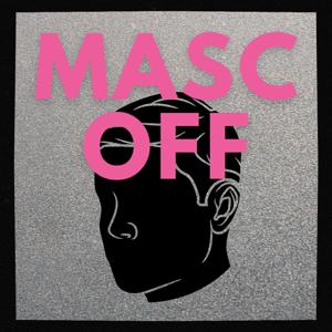 Masc Off Podcast