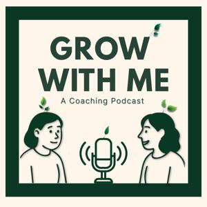 Grow With Me: A Coaching Podcast
