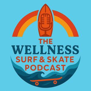 The Wellness Surf & Skate Podcast