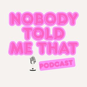 Nobody Told Me That Podcast