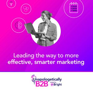 Unapologetically B2B - leading the way to more effective, smarter marketing