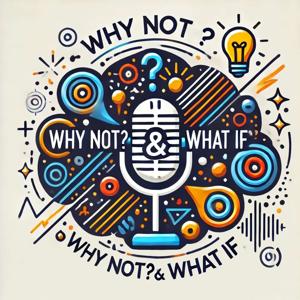 Why Not? & What If?