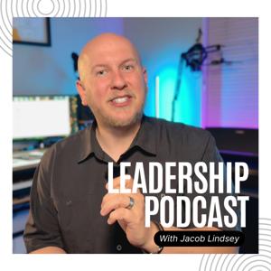 Jacob Lindsey - Leadership Podcast