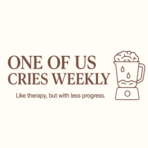 One Of Us Cries Weekly