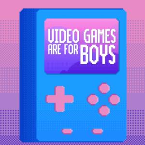 Video Games Are For Boys