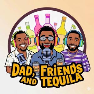 Dads Friends and Tequila